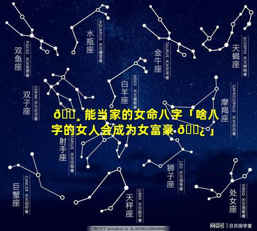 🕸 能当家的女命八字「啥八字的女人会成为女富豪 🌿 」
